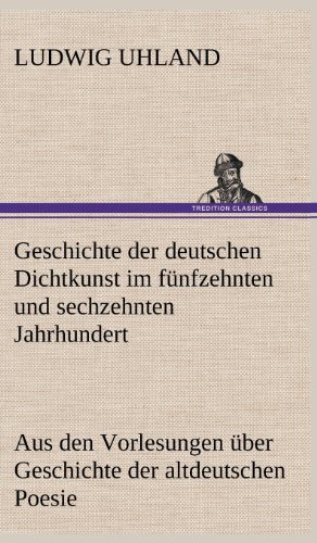 Geschichte der Deutschen Dichtkunst Im Fnfzehnten und Sechzehnten Jahrhundert [Hardcover]