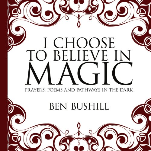 I Choose To Believe In Magic Prayers, Poems And Pathways In The Dark [Paperback]