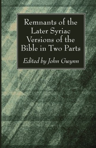 Remnants Of The Later Syriac Versions Of The Bible In Two Parts [Paperback]