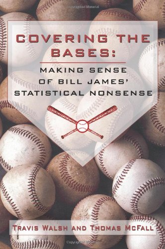 Covering The Bases Making Sense Of Bill James' Statistical Nonsense [Paperback]