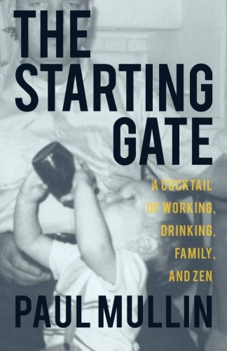 The Starting Gate A Cocktail Of Working, Drinking, Family, And Zen [Paperback]