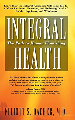 Integral Health The Path to Human Flourishing [Hardcover]