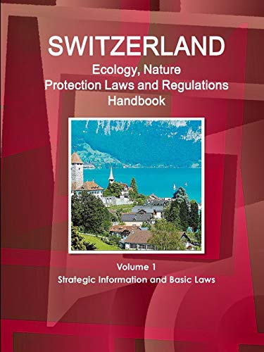 Switzerland Ecology and Nature Protection Laws and Regulation Handbook [Paperback]
