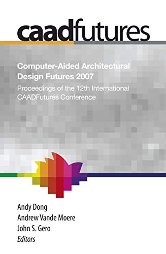 Computer-Aided Architectural Design Futures (CAADFutures) 2007 Proceedings of t [Mixed media product]