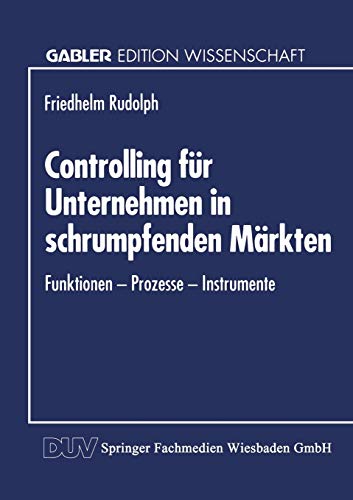 Controlling fr Unternehmen in schrumpfenden Mrkten Funktionen  Prozesse  In [Paperback]