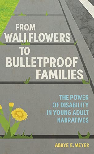From Wallflowers to Bulletproof Families The Power of Disability in Young Adult [Hardcover]