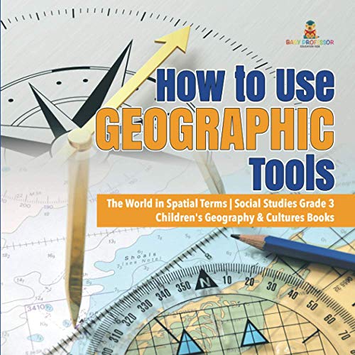 How to Use Geographic Tools - the World in Spatial Terms - Social Studies Grade  [Paperback]