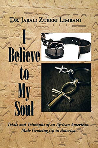 I Believe To My Soul Trials And Triumphs Of An African American Male Growing Up [Paperback]