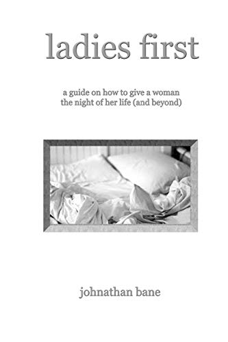 Ladies First  A Guide on How to Give a Woman the Night of Her Life (and Beyond) [Paperback]