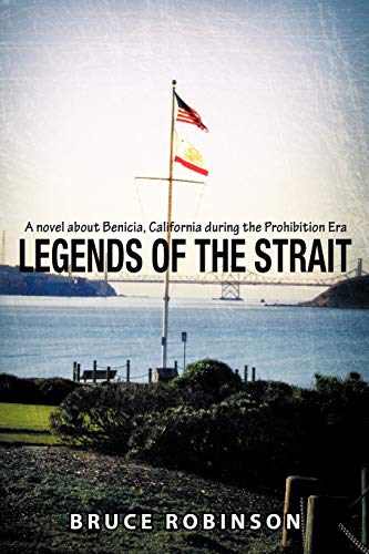 Legends Of The Strait A Novel About Benicia, California During The Prohibition  [Paperback]