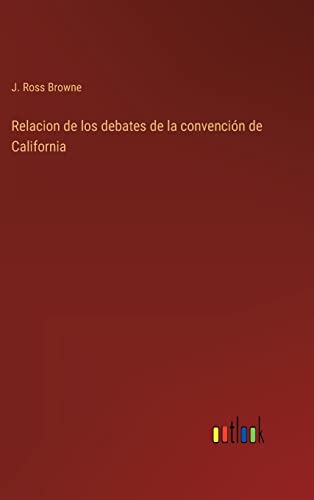 Relacion De Los Debates De La Convencion De California