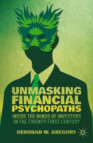 Unmasking Financial Psychopaths Inside the Minds of Investors in the Twenty-Fir [Paperback]