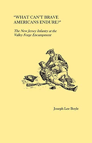 What Can't Brave Americans Endure  The New Jersey Infantry at the Valley Forge [Paperback]
