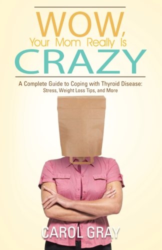 Wow, Your Mom Really Is Crazy A Complete Guide To Coping With Thyroid Disease  [Paperback]