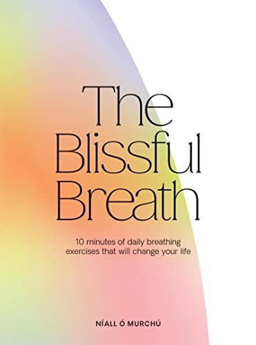 The Blissful Breath 10 Minutes of Daily Breathing That Will Change Your Life [Hardcover]
