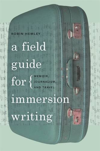 A Field Guide for Immersion Writing Memoir, Journalism, and Travel [Hardcover]