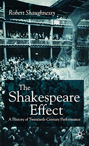 The Shakespeare Effect A History of Twentieth-Century Performance [Hardcover]