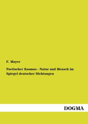 Poetischer Kosmos - Natur und Mensch Im Spiegel Deutscher Dichtungen [Paperback]