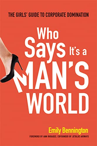 Who Says It's a Man's World The Girls' Guide to Corporate Domination [Hardcover]