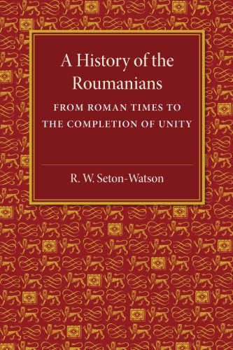 A History of the Roumanians From Roman Times to the Completion of Unity [Paperback]
