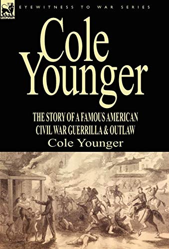 Cole Younger The Story Of A Famous American Civil War Guerrilla & Outlaw [Hardcover]
