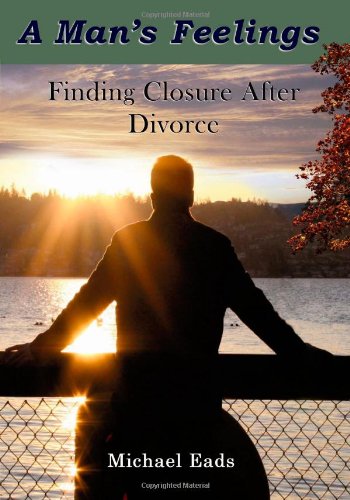 A Man's Feelings Finding Closure After Divorce [Paperback]