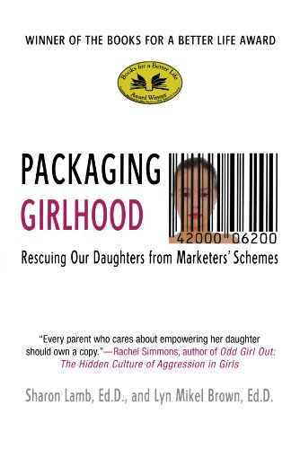 Packaging Girlhood Rescuing Our Daughters from Marketers' Schemes [Paperback]