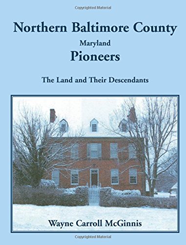 Northern Baltimore County, Maryland Pioneers The Land And Their Descendants [Paperback]