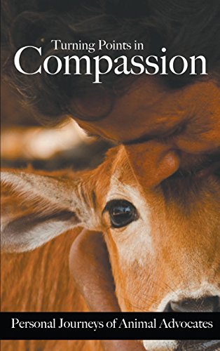 Turning Points In Compassion Personal Journeys Of Animal Advocates [Hardcover]