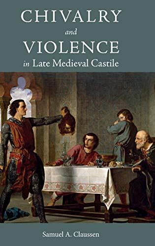 Chivalry and Violence in Late Medieval Castile [Hardcover]