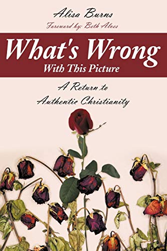 What's Wrong with This Picture  A Return to Authentic Christianity [Paperback]