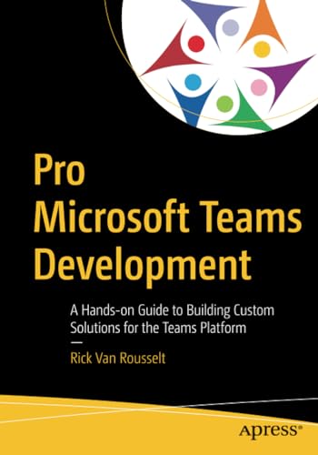 Pro Microsoft Teams Development A Hands-on Guide to Building Custom Solutions f [Paperback]