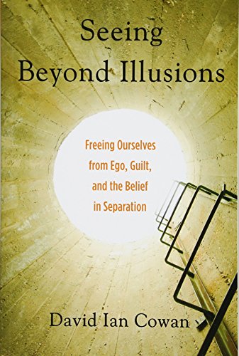 Seeing Beyond Illusions Freeing Ourselves From Ego, Guilt, And The Belief In Se [Paperback]