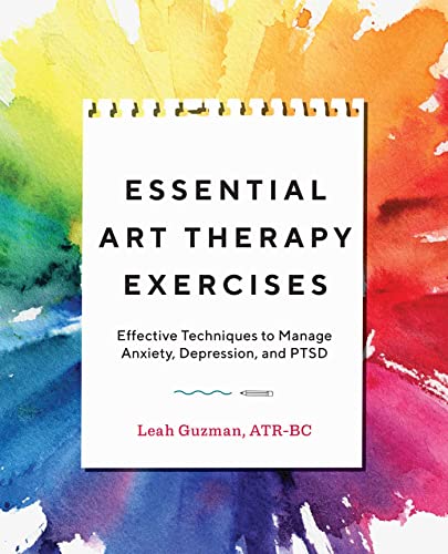 Essential Art Therapy Exercises Effective Techniques to Manage Anxiety, Depress [Paperback]