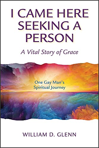 I Came Here Seeking a Person  A Vital Story of Grace A Gay Mans Spiritual Jour [Hardcover]