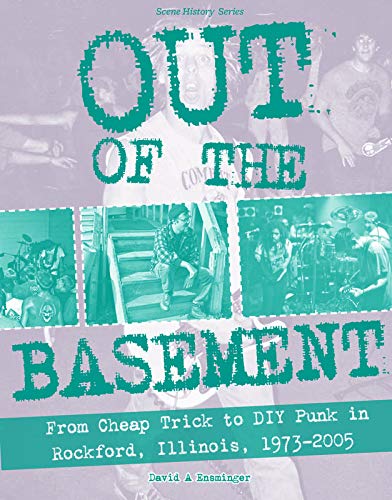 Out of the Basement From Cheap Trick to DIY Punk in Rockford, Illinois, 1973-20 [Paperback]