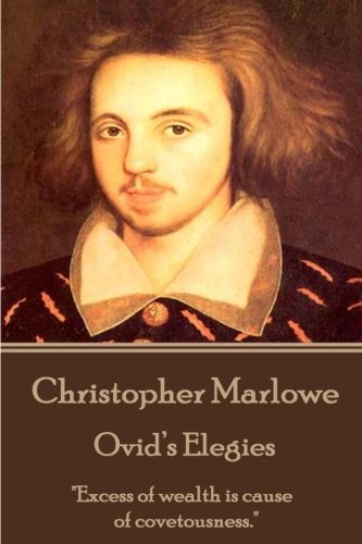 Christopher Marlowe - OvidS Elegies  excess Of Wealth Is Cause Of Covetousness [Paperback]