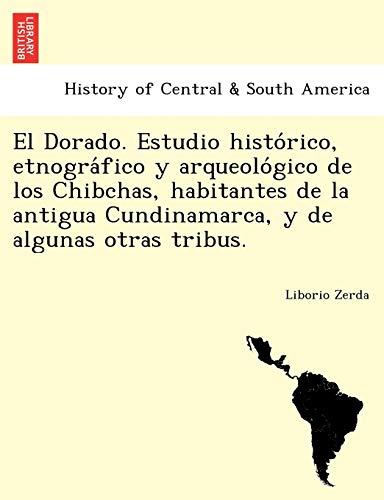 Dorado. Estudio Histo'rico, Etnogra'fico y Arqueolo'gico de Los Chibchas, Habita [Paperback]