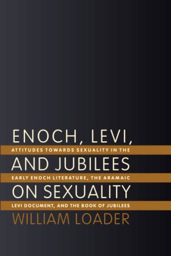 Enoch, Levi, and Jubilees on Sexuality  Attitudes Toward Sexuality in the Early [Unknown]