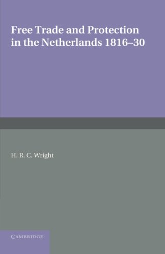 Free Trade and Protection in the Netherlands 181630 A Study of the First Benel [Paperback]