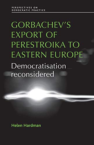 Gorbachev's export of Perestroika to Eastern Europe Democratisation reconsidere [Paperback]