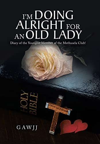 I'm Doing Alright for an Old Lady  Diary of the Youngest Member of the Methusel [Hardcover]