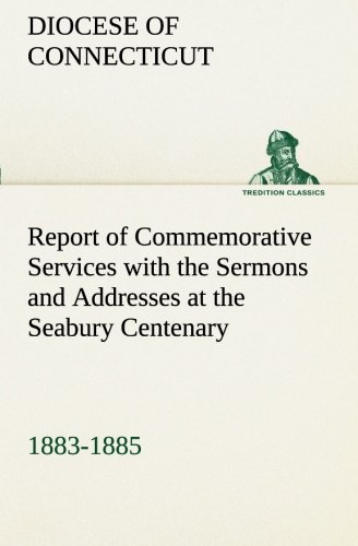 Report of Commemorative Services with the Sermons and Addresses at the Seabury C [Paperback]