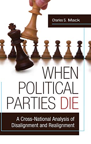 When Political Parties Die A Cross-National Analysis of Disalignment and Realig [Hardcover]
