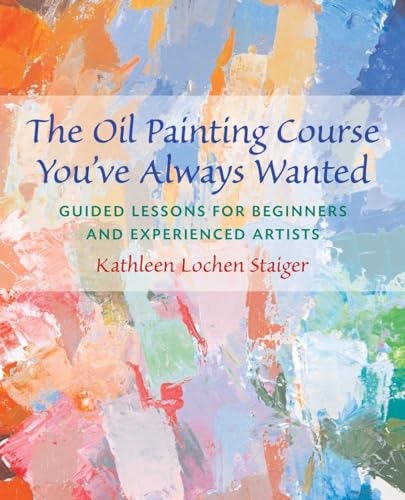 The Oil Painting Course You've Always Wanted Guided Lessons for Beginners and E [Paperback]