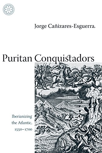 Puritan Conquistadors Iberianizing the Atlantic, 1550-1700 [Paperback]