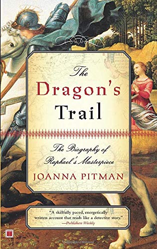 The Dragon&39s Trail The Biography of Raphael&39s Masterpiece [Paperback]