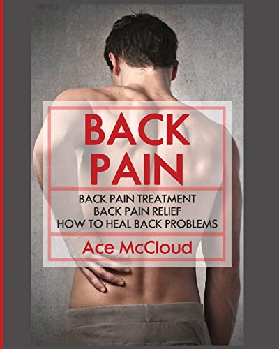 Back Pain Back Pain Treatment Back Pain Relief How To Heal Back Problems [Paperback]