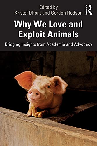 Why We Love and Exploit Animals Bridging Insights from Academia and Advocacy [Paperback]