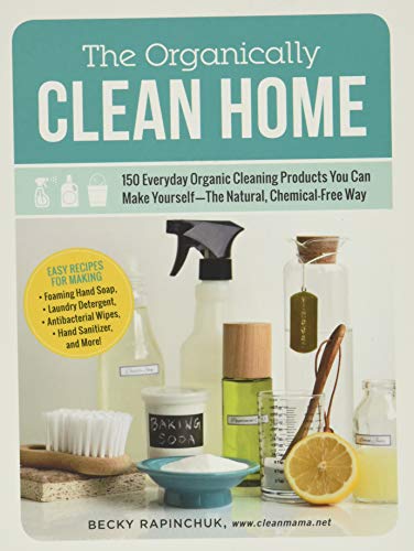 The Organically Clean Home 150 Everyday Organic Cleaning Products You Can Make  [Paperback]